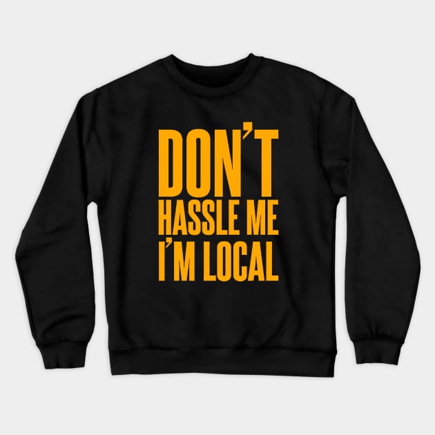 Don't Hassle Me I'm Local Crewneck Sweatshirt by gackac